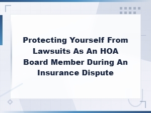 Shielding Yourself: Hoa Board Member Protection in Insurance Disputes