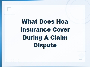 What Hoa Insurance Covers in a Claim Dispute